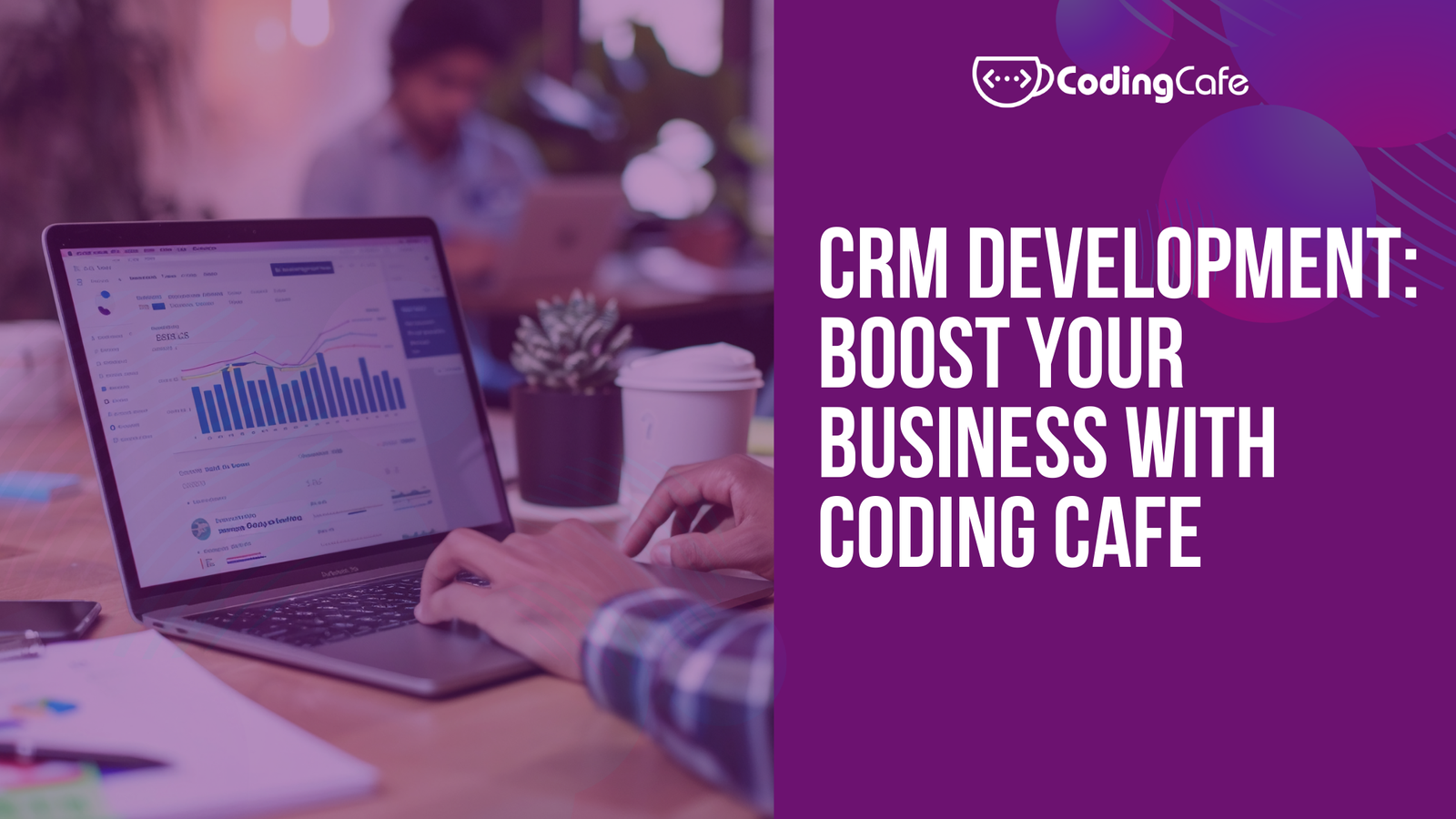 CRM Development: Boost Your Business with Coding Cafe