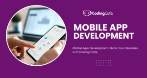 Mobile App Development: Grow Your Business with Coding Cafe